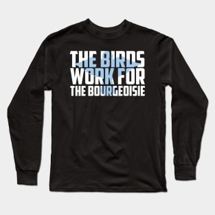 The Birds Work for the Bourgeoisie Gift Idea Long Sleeve T-Shirt